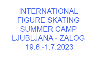 ANNOUNCEMENT – INVITATION TO INTERNATIONAL FIGURE SKATING SUMMER CAMP ICE RINK LJUBLJANA - ZALOG , 19.6.-1.7.2023